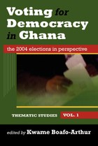 Voting for Democracy in Ghana. The 2004 Elections in Perspective Vol.1