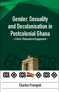 Gender, Sexuality and Decolonisation in Postcolonial Ghana
