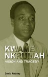 Kwame Nkrumah. Vision and Tragedy
