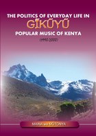 The Politics of Everyday Life in Gikuyu Popular Music of Kenya 1990-2000
